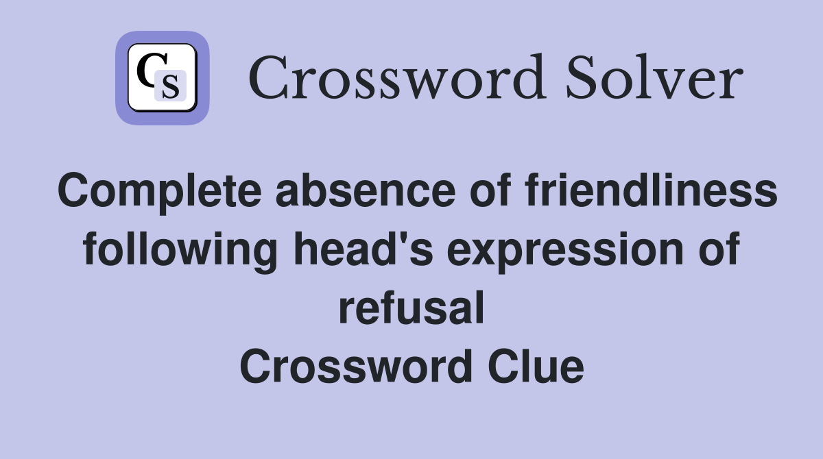 Complete absence of friendliness following head's expression of refusal